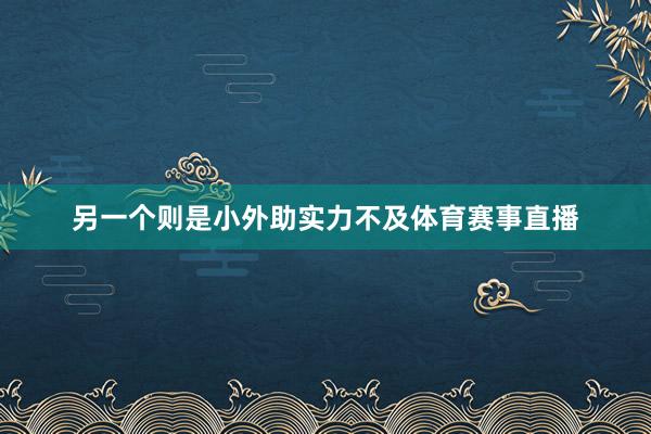 另一个则是小外助实力不及体育赛事直播