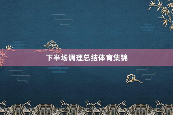 下半场调理总结体育集锦