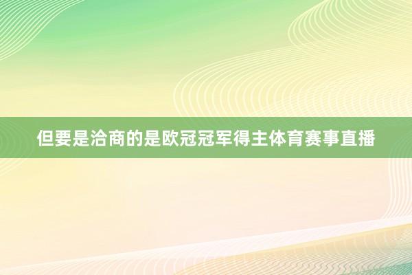 但要是洽商的是欧冠冠军得主体育赛事直播