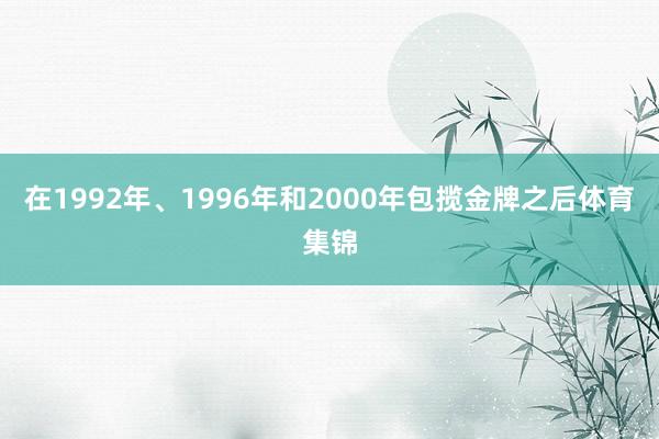 在1992年、1996年和2000年包揽金牌之后体育集锦