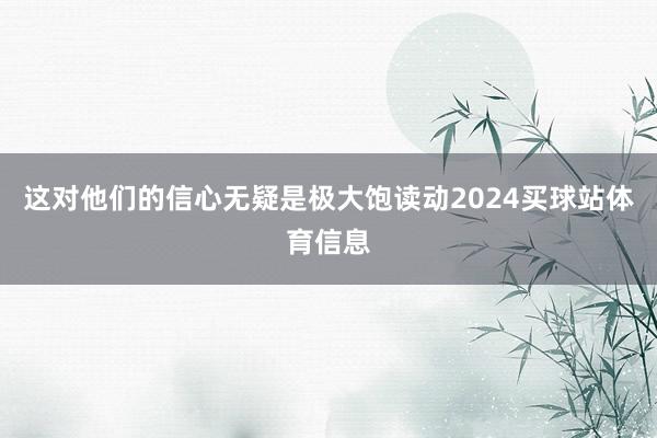 这对他们的信心无疑是极大饱读动2024买球站体育信息