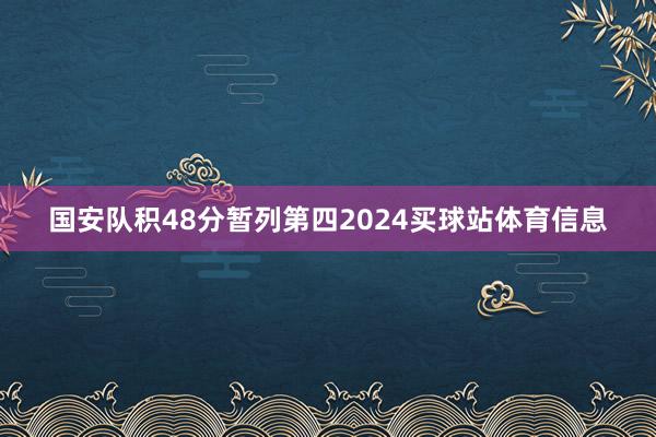 国安队积48分暂列第四2024买球站体育信息