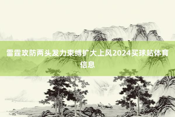 雷霆攻防两头发力束缚扩大上风2024买球站体育信息
