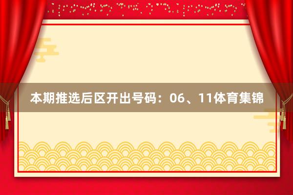 本期推选后区开出号码:06、11体育集锦