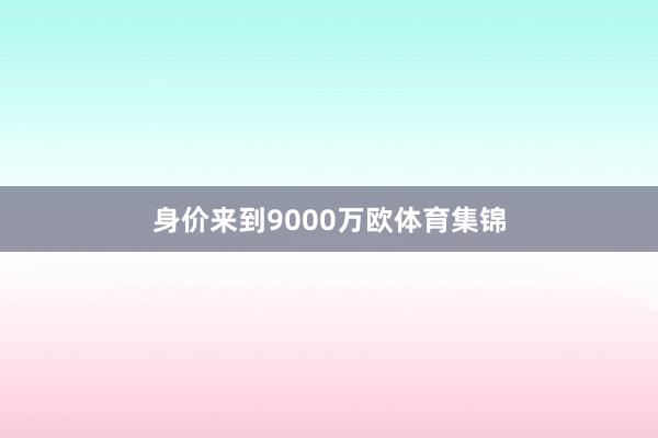 身价来到9000万欧体育集锦