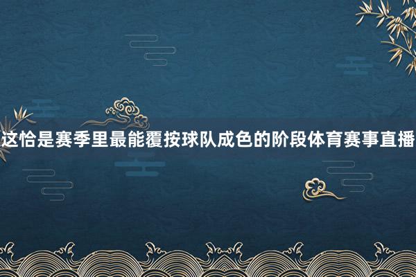 这恰是赛季里最能覆按球队成色的阶段体育赛事直播