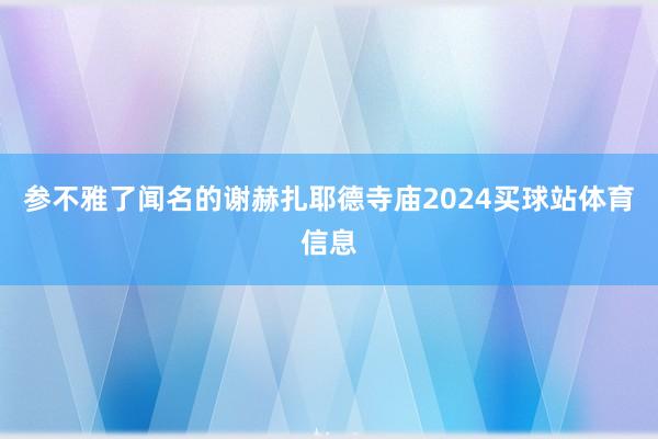 参不雅了闻名的谢赫扎耶德寺庙2024买球站体育信息