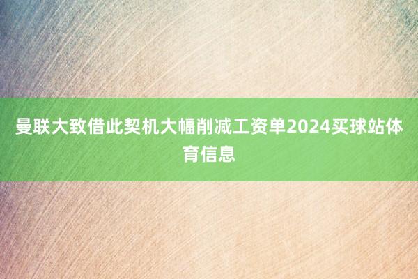 曼联大致借此契机大幅削减工资单2024买球站体育信息