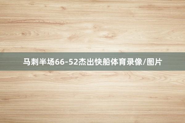 马刺半场66-52杰出快船体育录像/图片