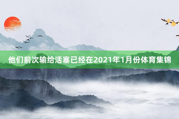 他们前次输给活塞已经在2021年1月份体育集锦