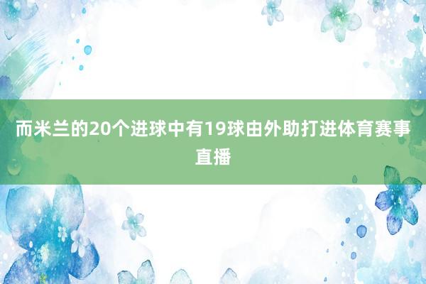 而米兰的20个进球中有19球由外助打进体育赛事直播