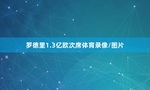 罗德里1.3亿欧次席体育录像/图片