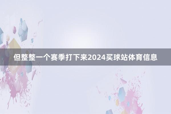 但整整一个赛季打下来2024买球站体育信息