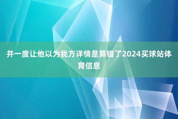 并一度让他以为我方详情是算错了2024买球站体育信息