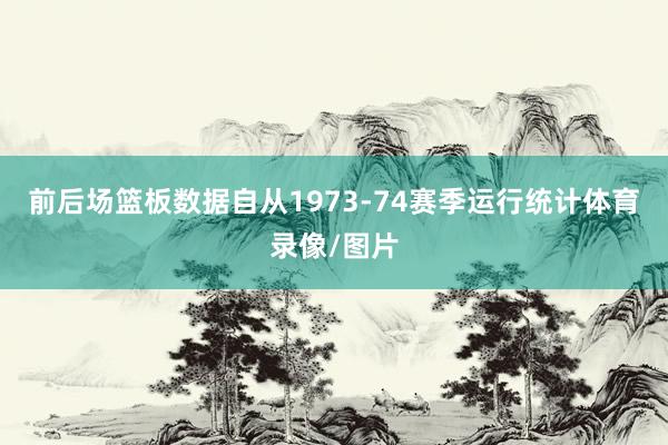 前后场篮板数据自从1973-74赛季运行统计体育录像/图片
