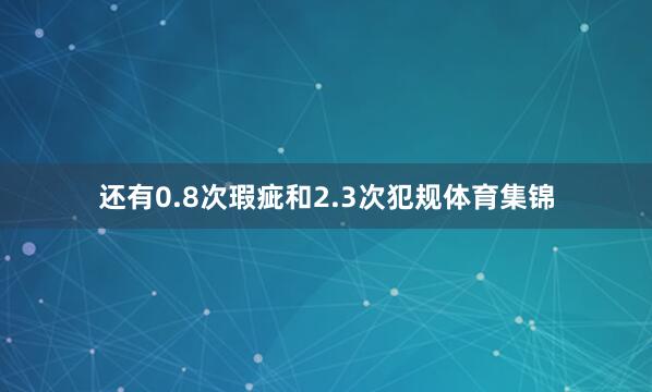 还有0.8次瑕疵和2.3次犯规体育集锦