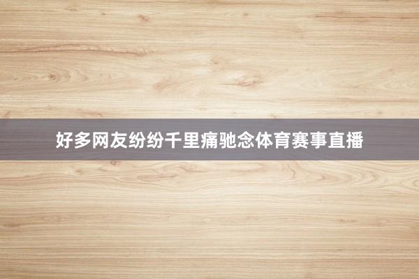 好多网友纷纷千里痛驰念体育赛事直播