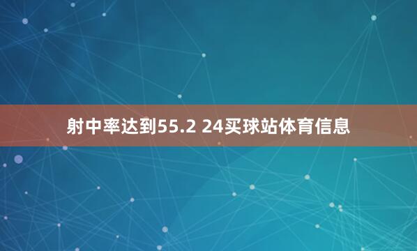 射中率达到55.2 24买球站体育信息