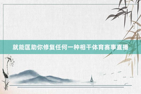 就能匡助你修复任何一种相干体育赛事直播