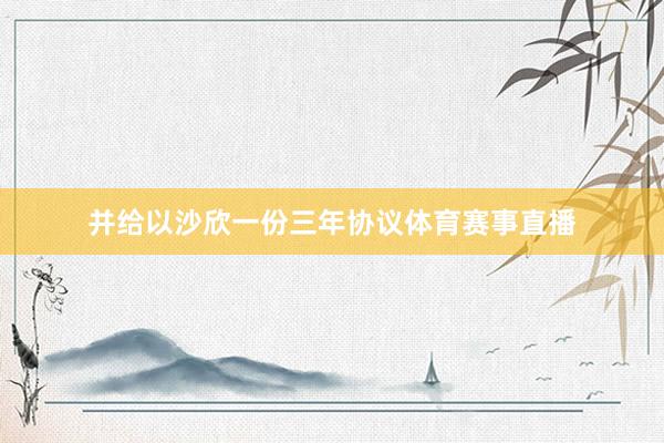 并给以沙欣一份三年协议体育赛事直播