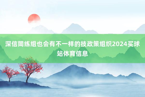 深信闇练组也会有不一样的技政策组织2024买球站体育信息
