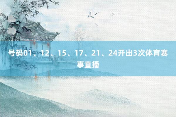 号码01、12、15、17、21、24开出3次体育赛事直播