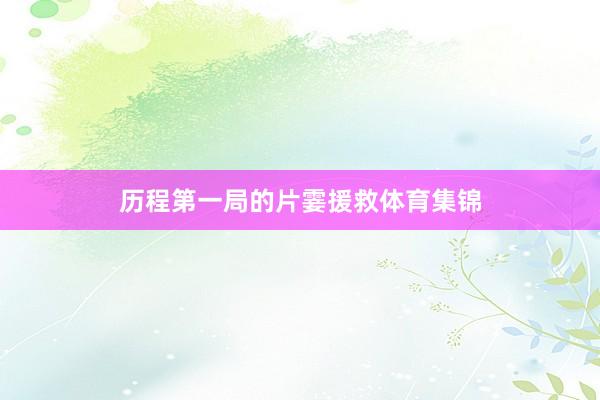 历程第一局的片霎援救体育集锦