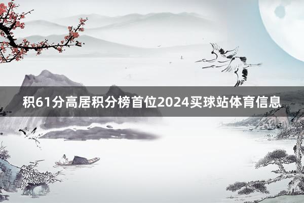 积61分高居积分榜首位2024买球站体育信息