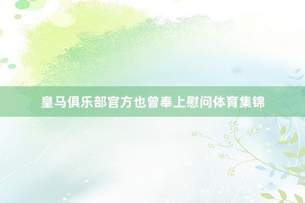 皇马俱乐部官方也曾奉上慰问体育集锦