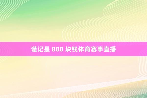 谨记是 800 块钱体育赛事直播