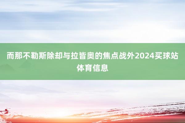 而那不勒斯除却与拉皆奥的焦点战外2024买球站体育信息