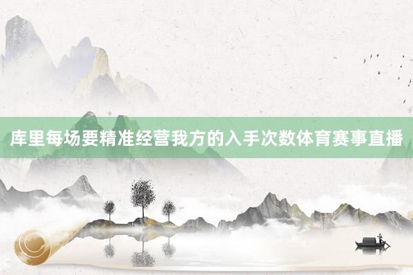 库里每场要精准经营我方的入手次数体育赛事直播