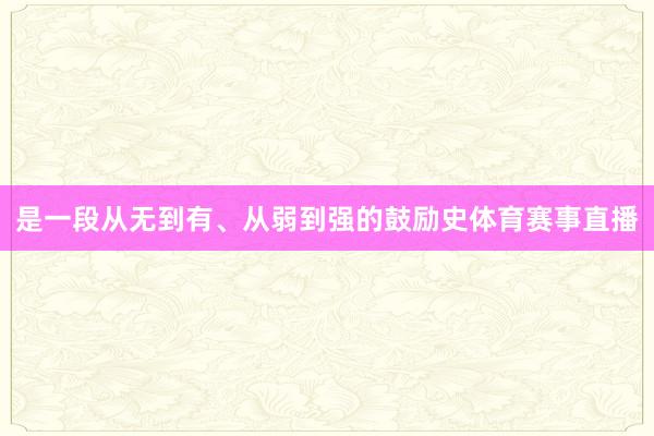 是一段从无到有、从弱到强的鼓励史体育赛事直播