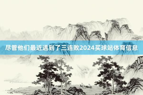 尽管他们最近遇到了三连败2024买球站体育信息