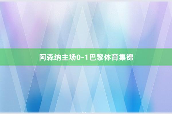 阿森纳主场0-1巴黎体育集锦