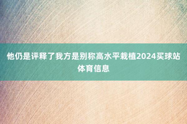 他仍是评释了我方是别称高水平栽植2024买球站体育信息