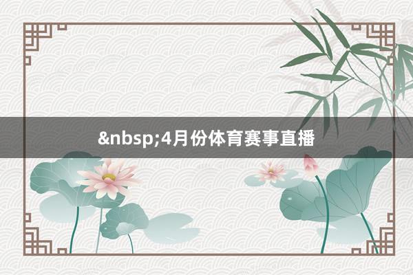 &nbsp;　　4月份体育赛事直播