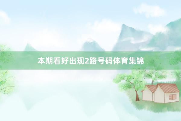 本期看好出现2路号码体育集锦