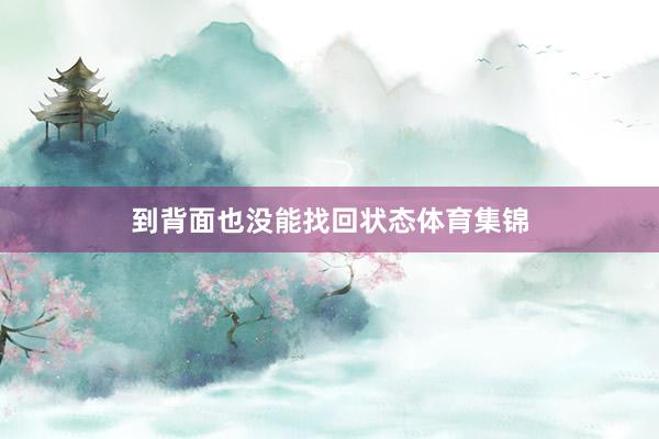 到背面也没能找回状态体育集锦