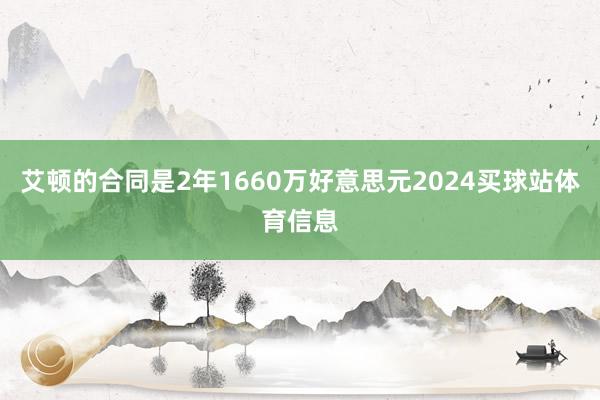 艾顿的合同是2年1660万好意思元2024买球站体育信息