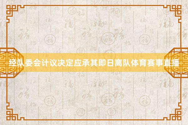 经队委会计议决定应承其即日离队体育赛事直播