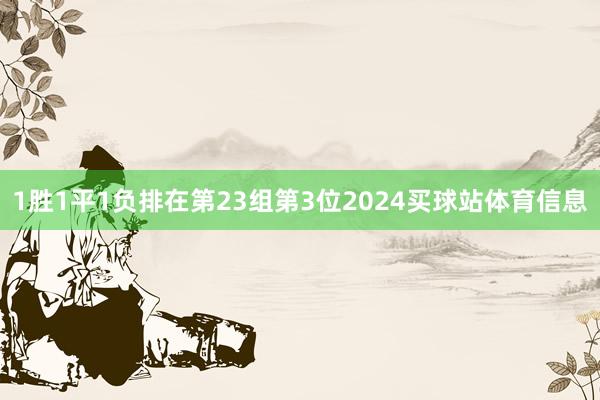 1胜1平1负排在第23组第3位2024买球站体育信息