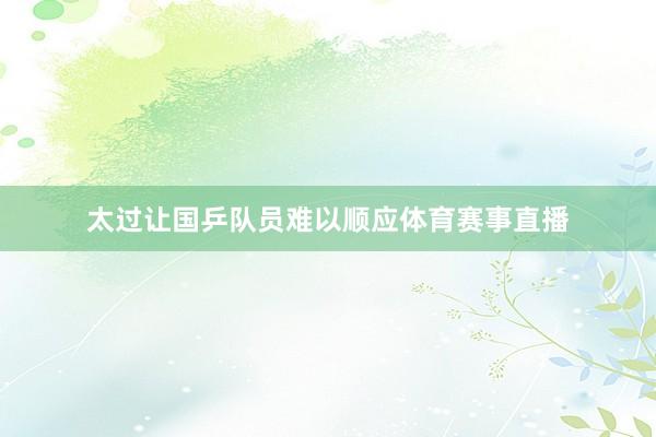 太过让国乒队员难以顺应体育赛事直播