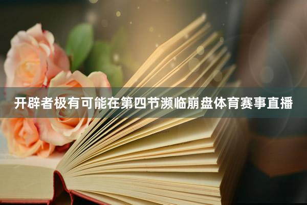 开辟者极有可能在第四节濒临崩盘体育赛事直播