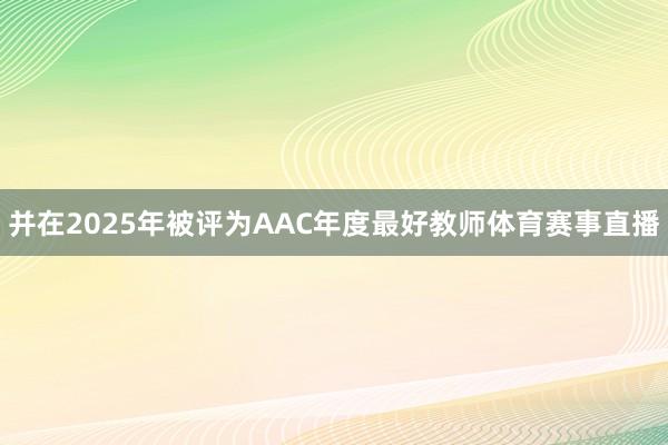 并在2025年被评为AAC年度最好教师体育赛事直播