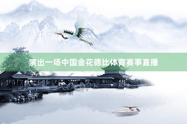 演出一场中国金花德比体育赛事直播