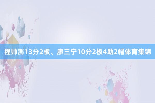 程帅澎13分2板、廖三宁10分2板4助2帽体育集锦