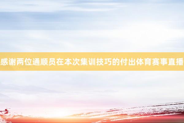 感谢两位通顺员在本次集训技巧的付出体育赛事直播