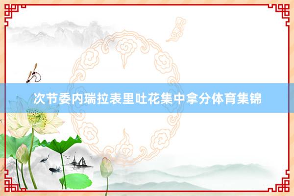 次节委内瑞拉表里吐花集中拿分体育集锦