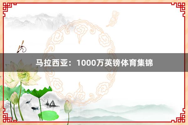 马拉西亚：1000万英镑体育集锦